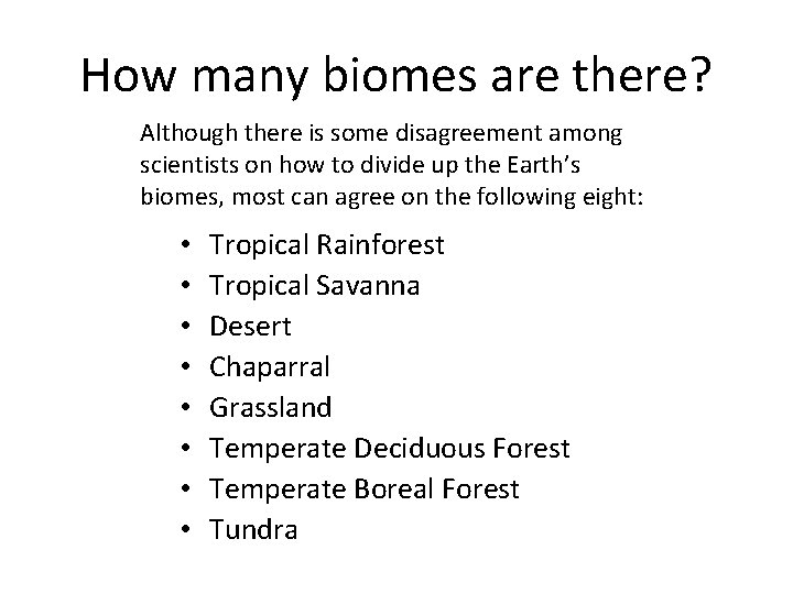 How many biomes are there? Although there is some disagreement among scientists on how