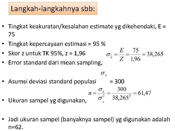 Langkah-langkahnya sbb: • Tingkat keakuratan/kesalahan estimate yg dikehendaki, E = 75 • Tingkat kepercayaan