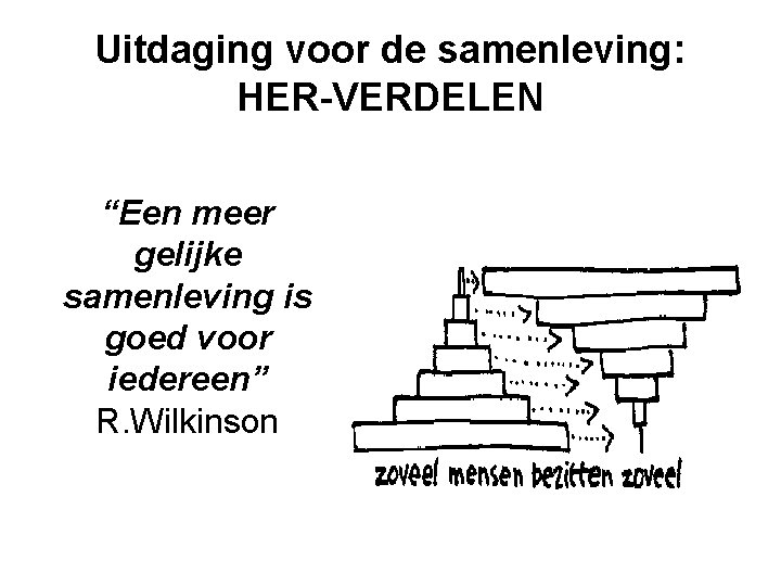 Uitdaging voor de samenleving: HER-VERDELEN “Een meer gelijke samenleving is goed voor iedereen” R.