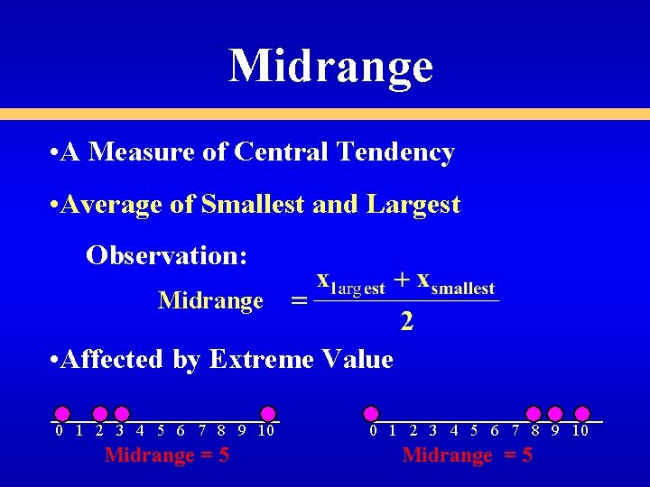 Midrange • A Measure of Central Tendency • Average of Smallest and Largest Observation: