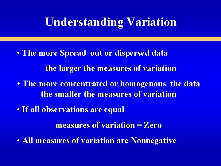 Understanding Variation • The more Spread out or dispersed data the larger the measures