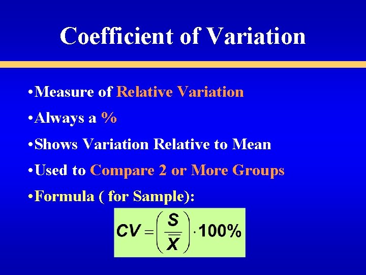 Coefficient of Variation • Measure of Relative Variation • Always a % • Shows