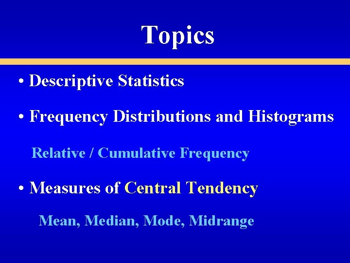 Topics • Descriptive Statistics • Frequency Distributions and Histograms Relative / Cumulative Frequency •