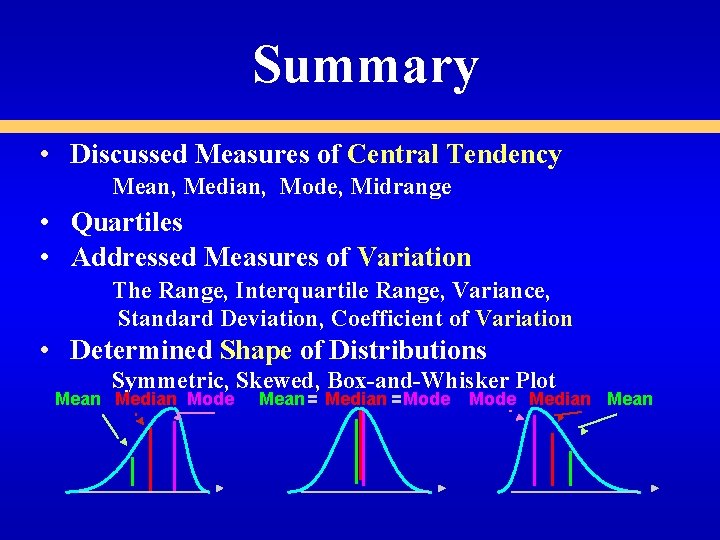 Summary • Discussed Measures of Central Tendency Mean, Median, Mode, Midrange • Quartiles •
