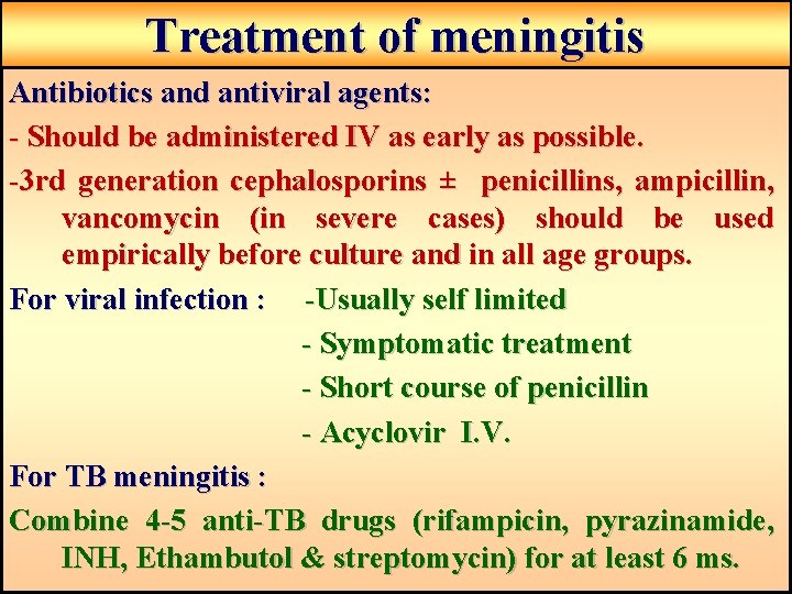 Treatment of meningitis Antibiotics and antiviral agents: - Should be administered IV as early Treatment of meningitis Antibiotics and antiviral agents: - Should be administered IV as early