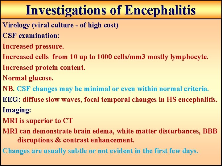 Investigations of Encephalitis Virology (viral culture - of high cost) CSF examination: Increased pressure. Investigations of Encephalitis Virology (viral culture - of high cost) CSF examination: Increased pressure.