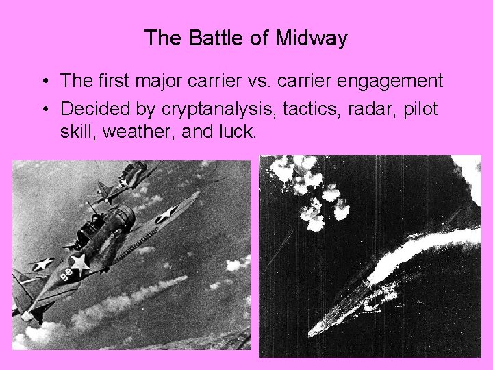 The Battle of Midway • The first major carrier vs. carrier engagement • Decided