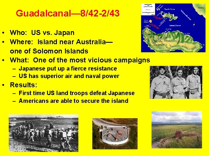 Guadalcanal— 8/42 -2/43 • Who: US vs. Japan • Where: Island near Australia— one