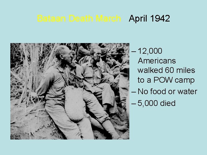 Bataan Death March April 1942 – 12, 000 Americans walked 60 miles to a