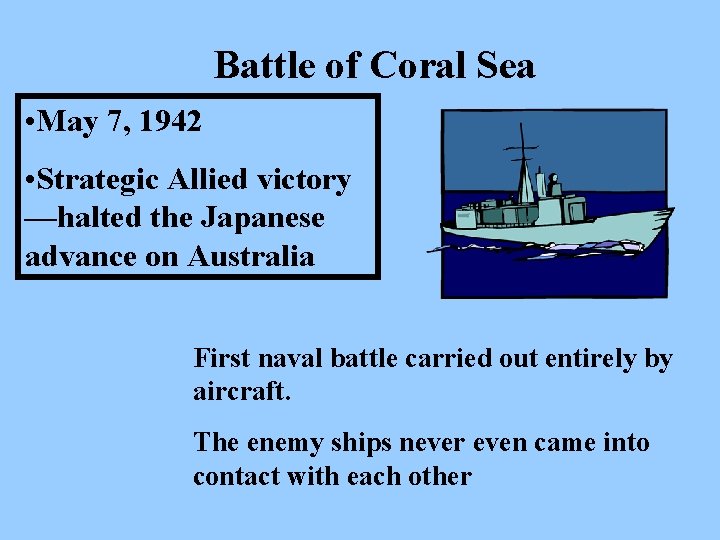 Battle of Coral Sea • May 7, 1942 • Strategic Allied victory —halted the