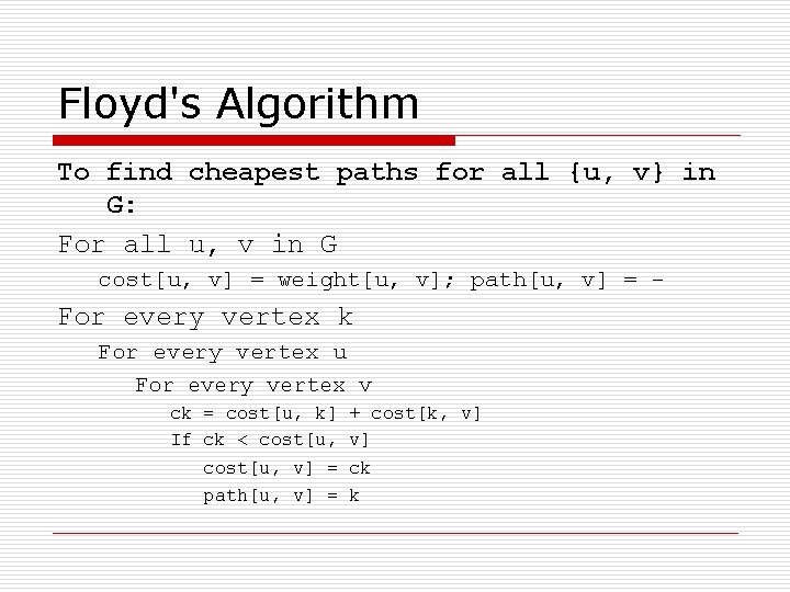 Floyd's Algorithm To find cheapest paths for all {u, v} in G: For all