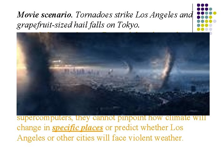 Movie scenario. Tornadoes strike Los Angeles and grapefruit-sized hail falls on Tokyo. Actual climate