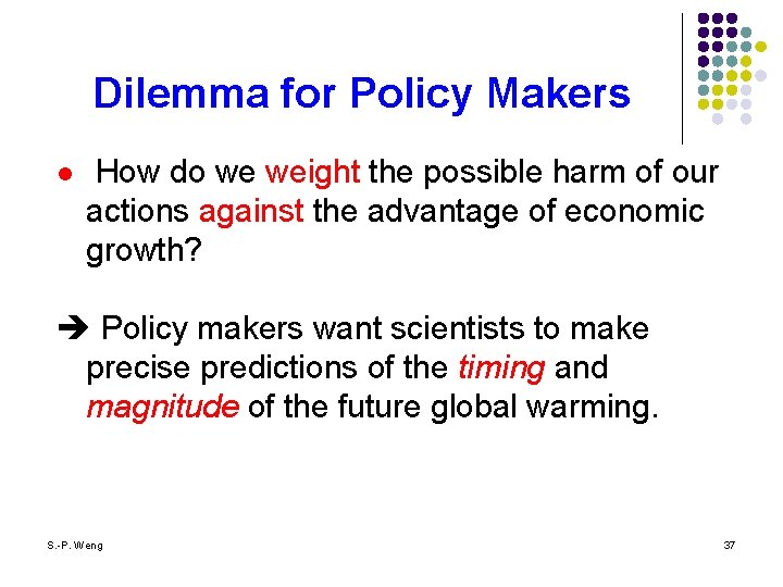 Dilemma for Policy Makers l How do we weight the possible harm of our
