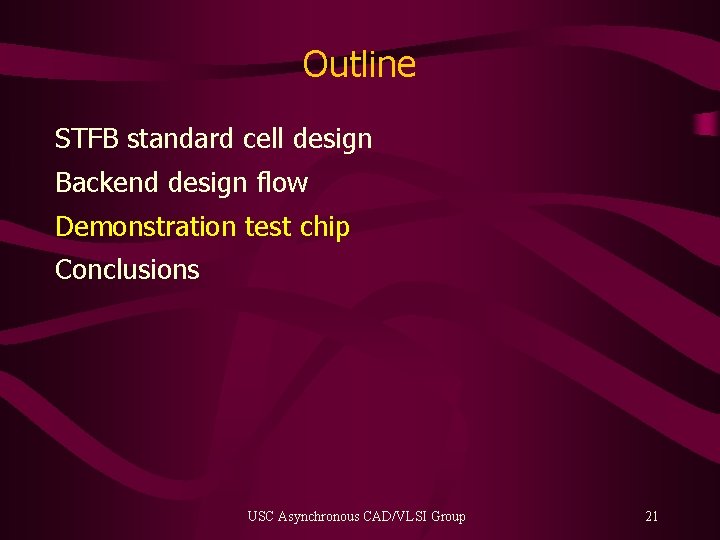Outline STFB standard cell design Backend design flow Demonstration test chip Conclusions USC Asynchronous