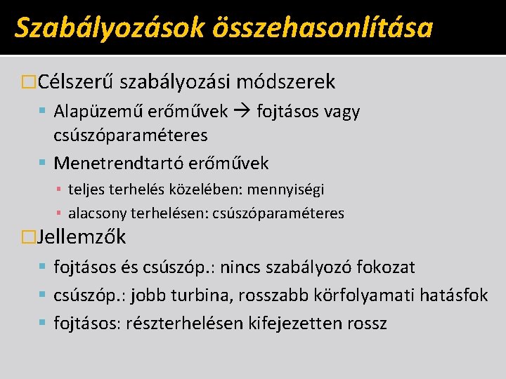 Szabályozások összehasonlítása �Célszerű szabályozási módszerek Alapüzemű erőművek fojtásos vagy csúszóparaméteres Menetrendtartó erőművek ▪ teljes