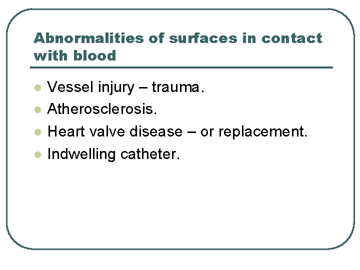 Abnormalities of surfaces in contact with blood l l Vessel injury – trauma. Atherosclerosis.