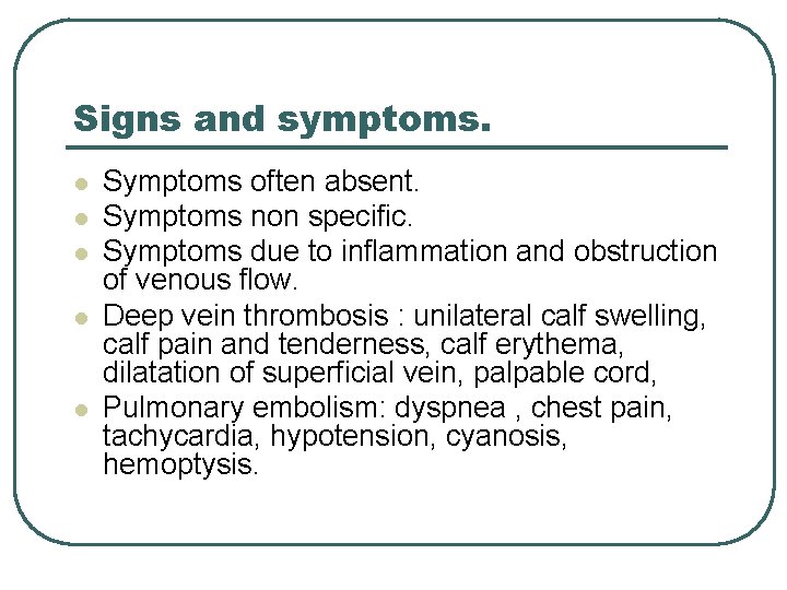 Signs and symptoms. l l l Symptoms often absent. Symptoms non specific. Symptoms due