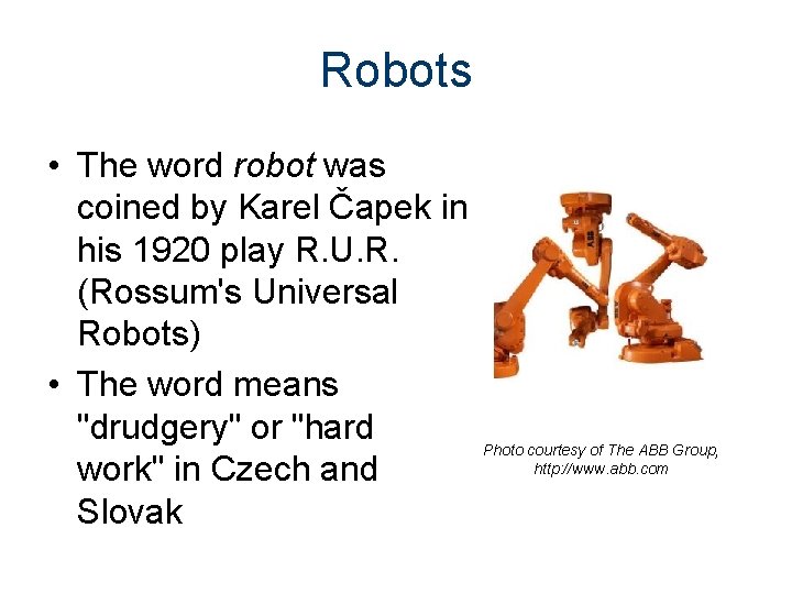 Robots • The word robot was coined by Karel Čapek in his 1920 play