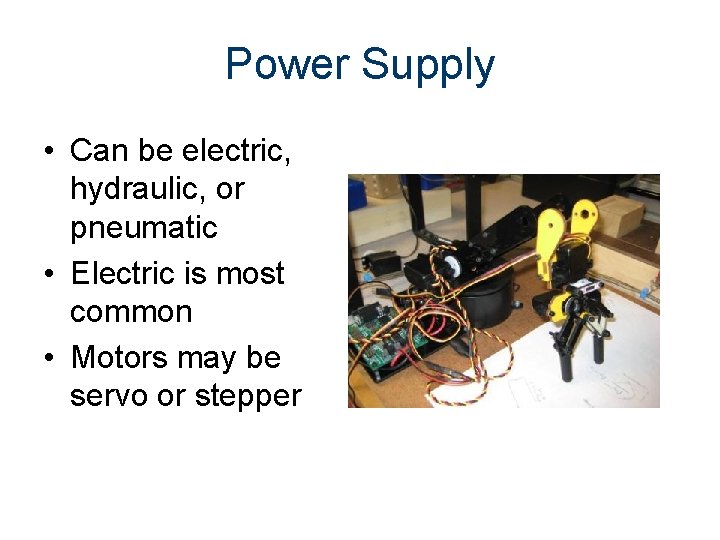 Power Supply • Can be electric, hydraulic, or pneumatic • Electric is most common