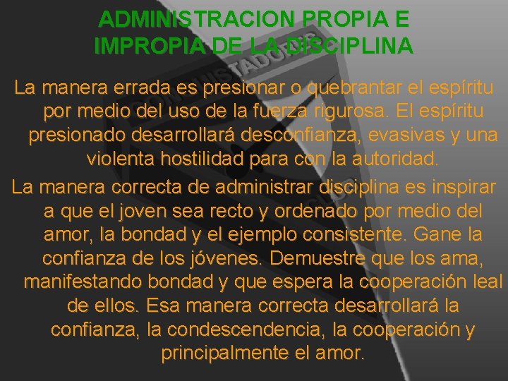 ADMINISTRACION PROPIA E IMPROPIA DE LA DISCIPLINA La manera errada es presionar o quebrantar ADMINISTRACION PROPIA E IMPROPIA DE LA DISCIPLINA La manera errada es presionar o quebrantar