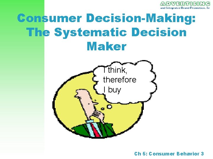 Consumer Decision-Making: The Systematic Decision Maker I think, therefore I buy Ch 5: Consumer