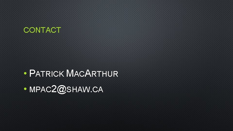 CONTACT • PATRICK MACARTHUR • MPAC 2@SHAW. CA 