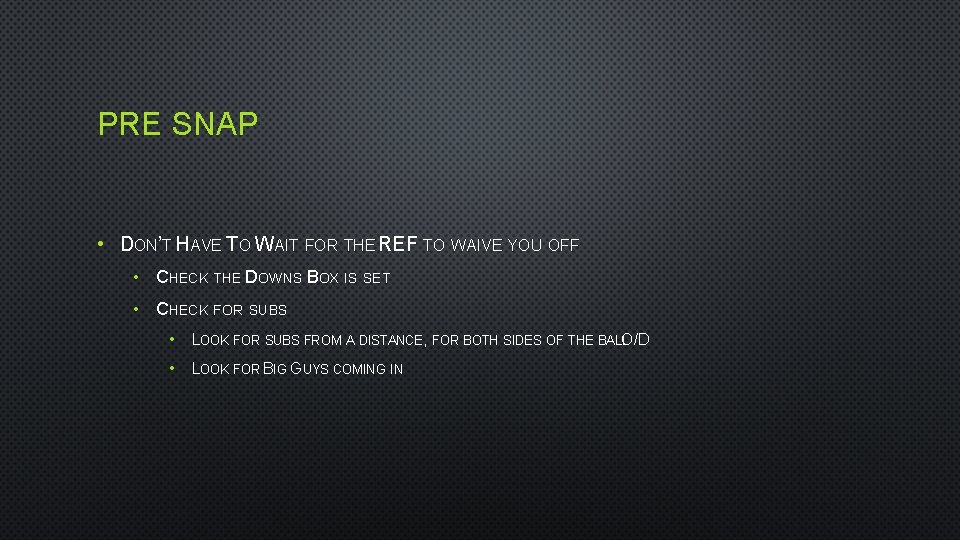PRE SNAP • DON’T HAVE TO WAIT FOR THE REF TO WAIVE YOU OFF