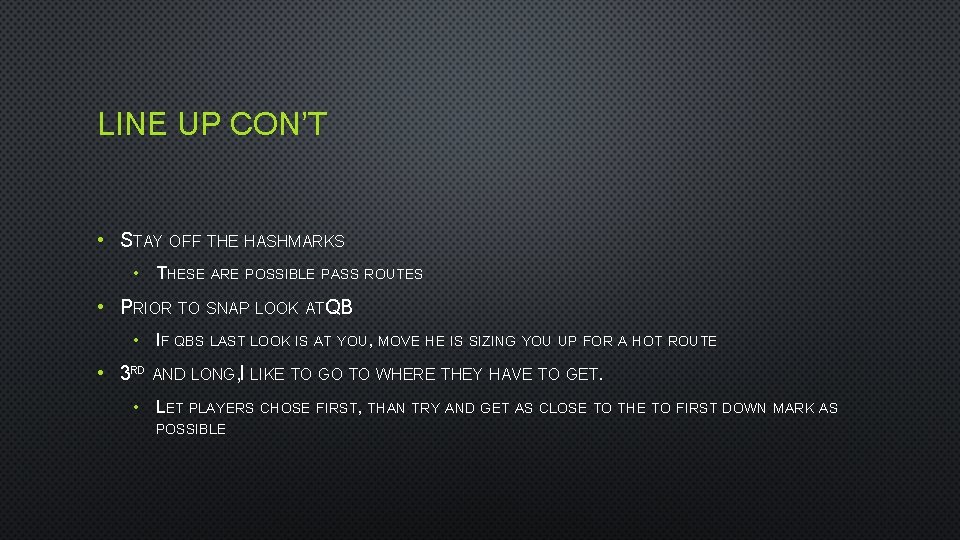 LINE UP CON’T • STAY OFF THE HASHMARKS • THESE ARE POSSIBLE PASS ROUTES