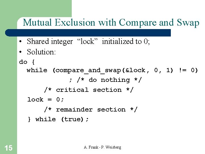 Mutual Exclusion with Compare and Swap • Shared integer “lock” initialized to 0; •