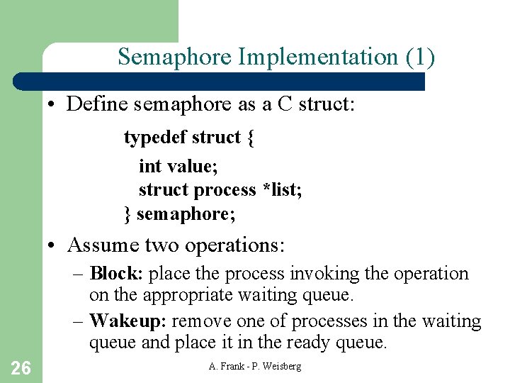 Semaphore Implementation (1) • Define semaphore as a C struct: typedef struct { int