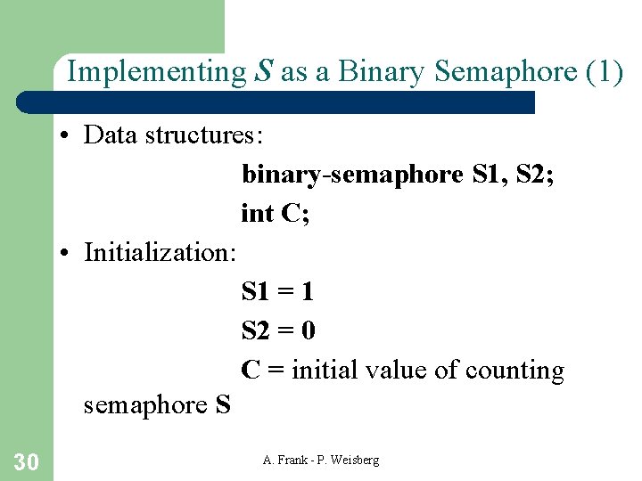 Implementing S as a Binary Semaphore (1) • Data structures: binary-semaphore S 1, S