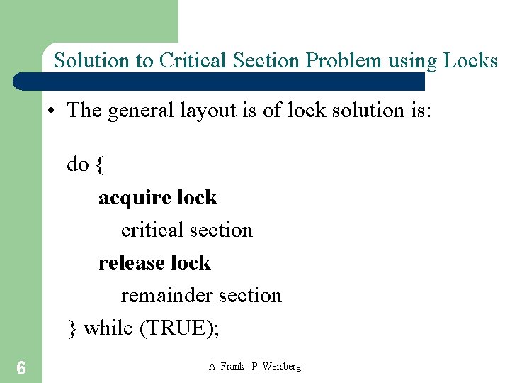 Solution to Critical Section Problem using Locks • The general layout is of lock