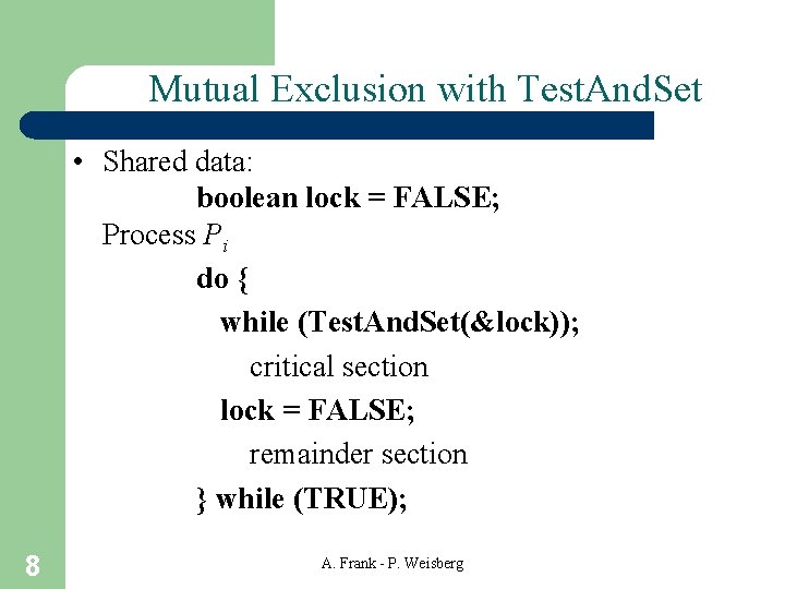 Mutual Exclusion with Test. And. Set • Shared data: boolean lock = FALSE; Process