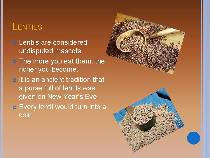 LENTILS Lentils are considered undisputed mascots. The more you eat them, the richer you