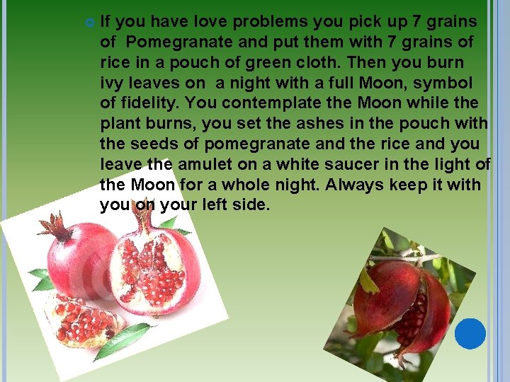  If you have love problems you pick up 7 grains of Pomegranate and