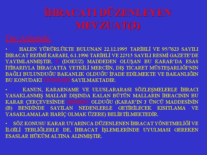 İHRACATI DÜZENLEYEN MEVZUAT(3) Dar Anlamda: • HALEN YÜRÜRLÜKTE BULUNAN 22. 1995 TARİHLİ VE 95/7623