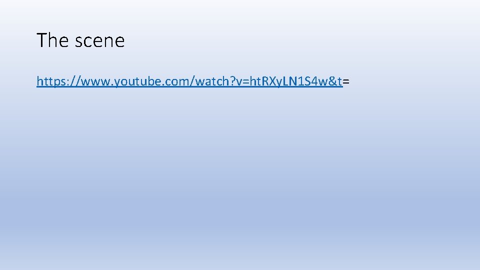 The scene https: //www. youtube. com/watch? v=ht. RXy. LN 1 S 4 w&t= 