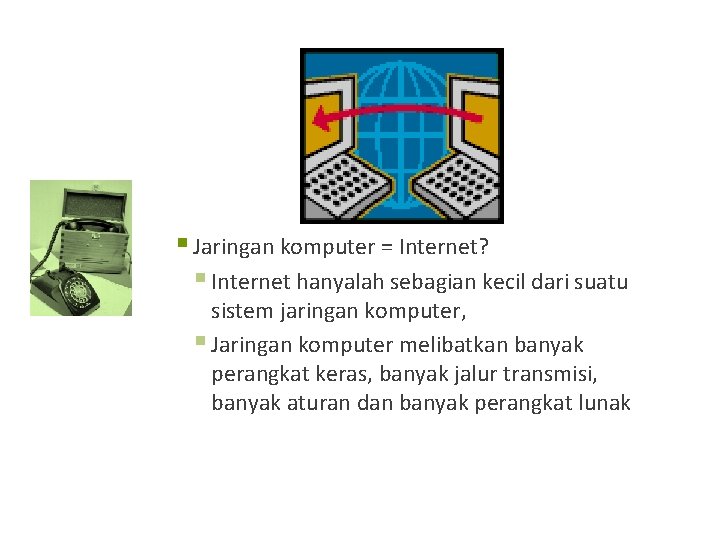 § Jaringan komputer = Internet? § Internet hanyalah sebagian kecil dari suatu sistem jaringan