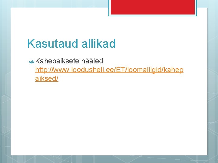 Kasutaud allikad Kahepaiksete hääled http: //www. loodusheli. ee/ET/loomaliigid/kahep aiksed/ 