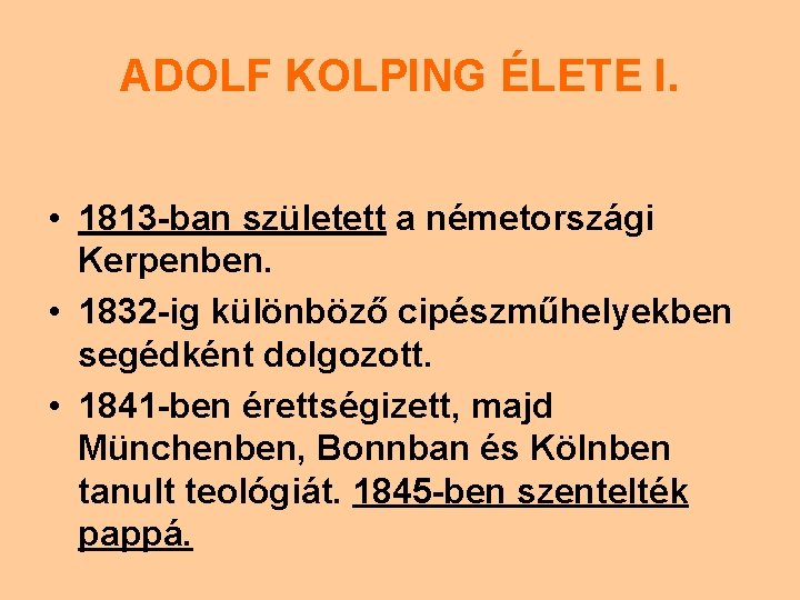 ADOLF KOLPING ÉLETE I. • 1813 -ban született a németországi Kerpenben. • 1832 -ig