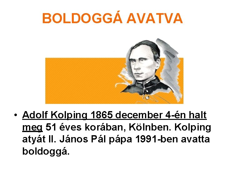 BOLDOGGÁ AVATVA • Adolf Kolping 1865 december 4 -én halt meg 51 éves korában,