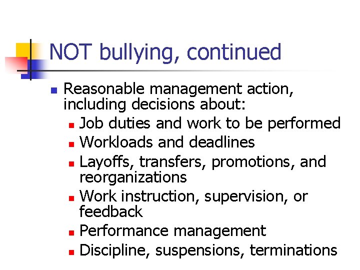 NOT bullying, continued n Reasonable management action, including decisions about: n Job duties and