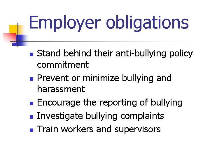 Employer obligations n n n Stand behind their anti-bullying policy commitment Prevent or minimize