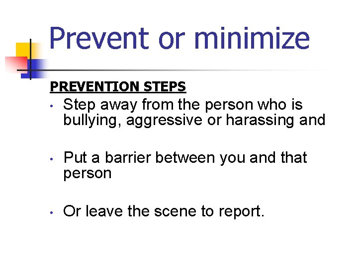 Prevent or minimize PREVENTION STEPS • • • Step away from the person who
