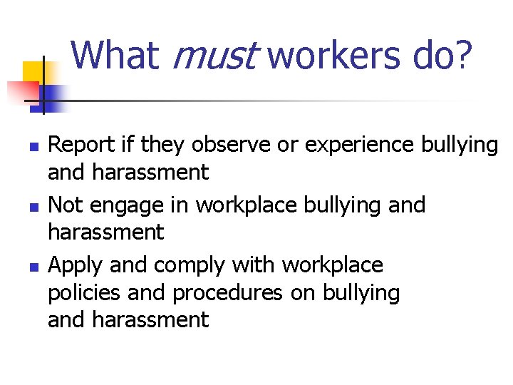 What must workers do? n n n Report if they observe or experience bullying