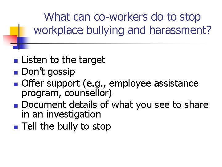 What can co-workers do to stop workplace bullying and harassment? n n n Listen
