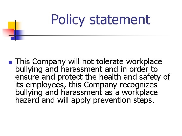 Policy statement n This Company will not tolerate workplace bullying and harassment and in