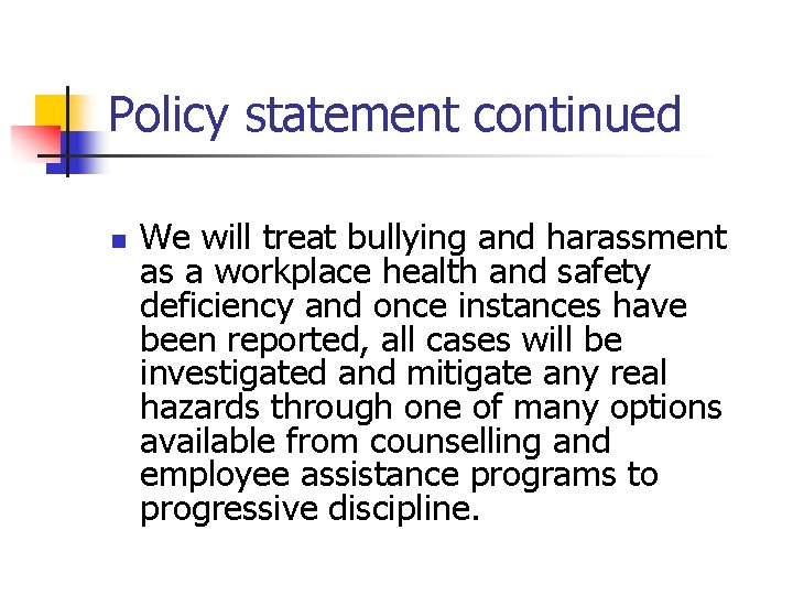Policy statement continued n We will treat bullying and harassment as a workplace health