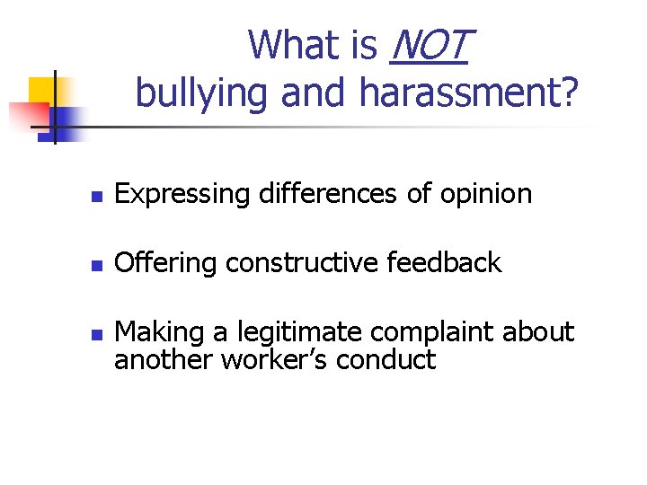 What is NOT bullying and harassment? n Expressing differences of opinion n Offering constructive