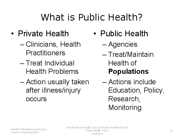 What is Public Health? • Private Health – Clinicians, Health Practitioners – Treat Individual
